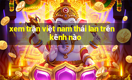 xem trận việt nam thái lan trên kênh nào