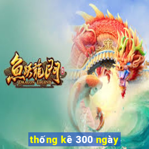 thống kê 300 ngày