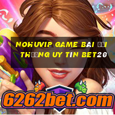 Nohuvip Game Bài Đổi Thưởng Uy Tín Bet20