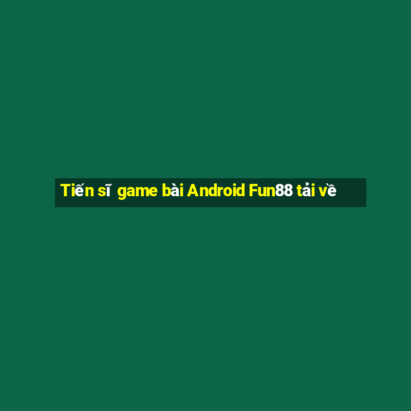 Tiến sĩ game bài Android Fun88 tải về