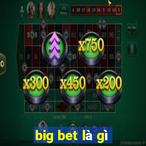 big bet là gì