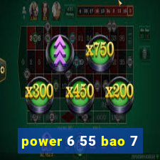 power 6 55 bao 7