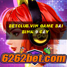 Betclub.Vin Game Bài Binh 9 Cây