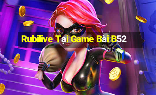 Rubilive Tại Game Bài B52