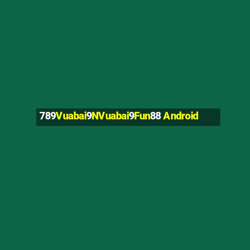 789Vuabai9NVuabai9Fun88 Android