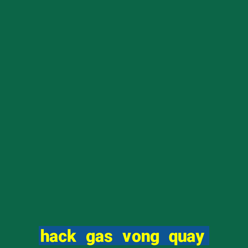 hack gas vong quay may man