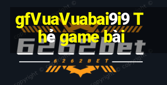 gfVuaVuabai9i9 Thẻ game bài