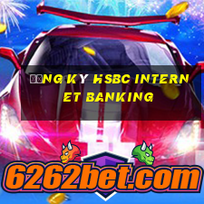 đăng ký hsbc internet banking