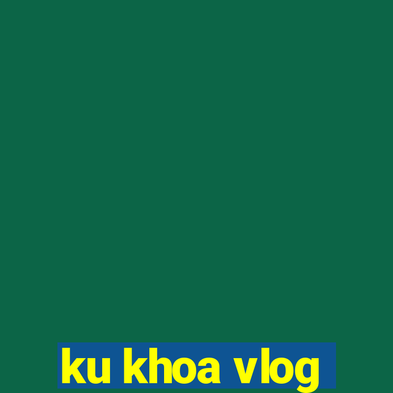 ku khoa vlog