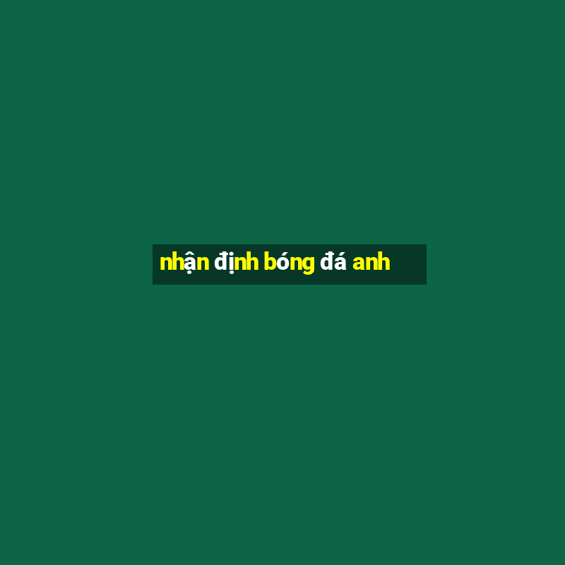 nhận định bóng đá anh