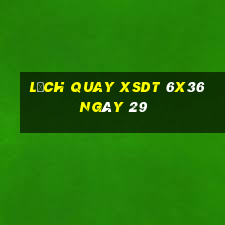 Lịch quay XSDT 6x36 ngày 29