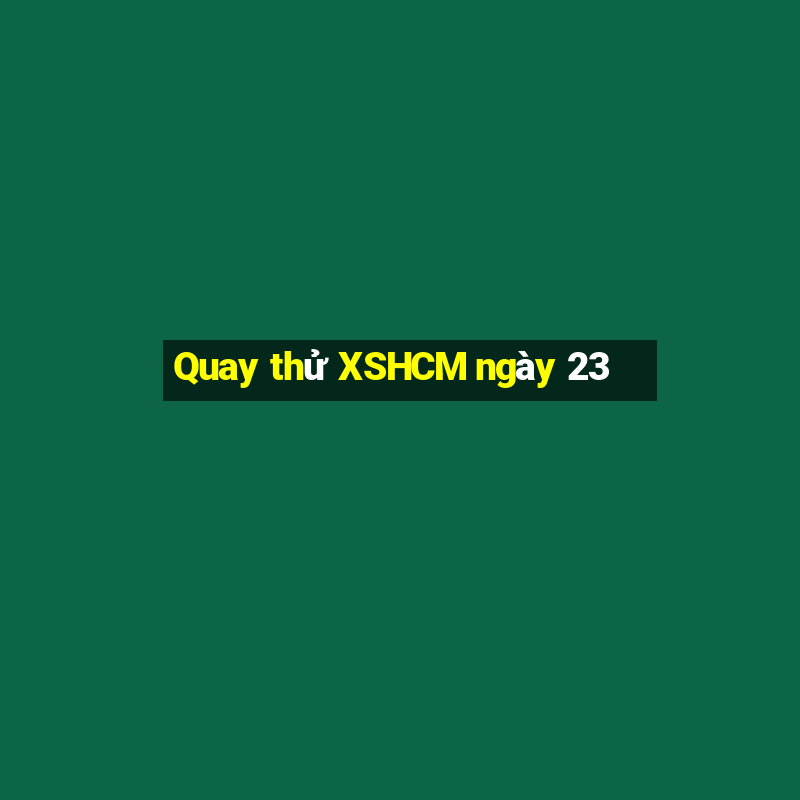 Quay thử XSHCM ngày 23