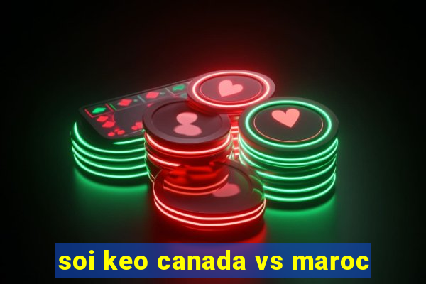 soi keo canada vs maroc