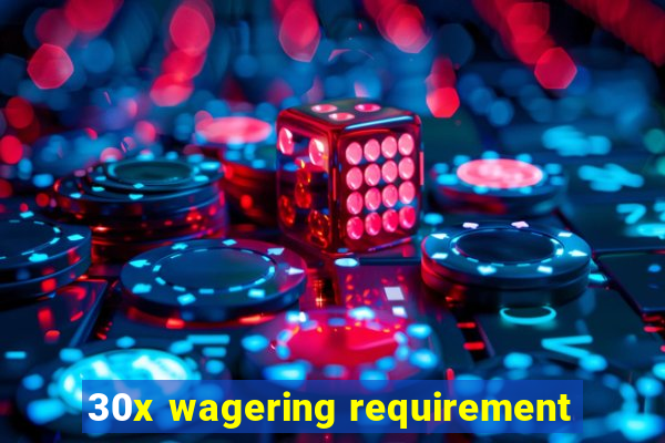 30x wagering requirement