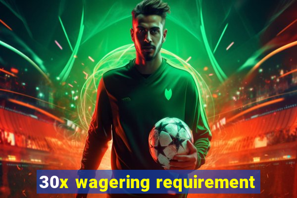 30x wagering requirement