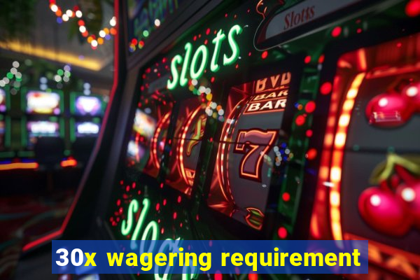 30x wagering requirement