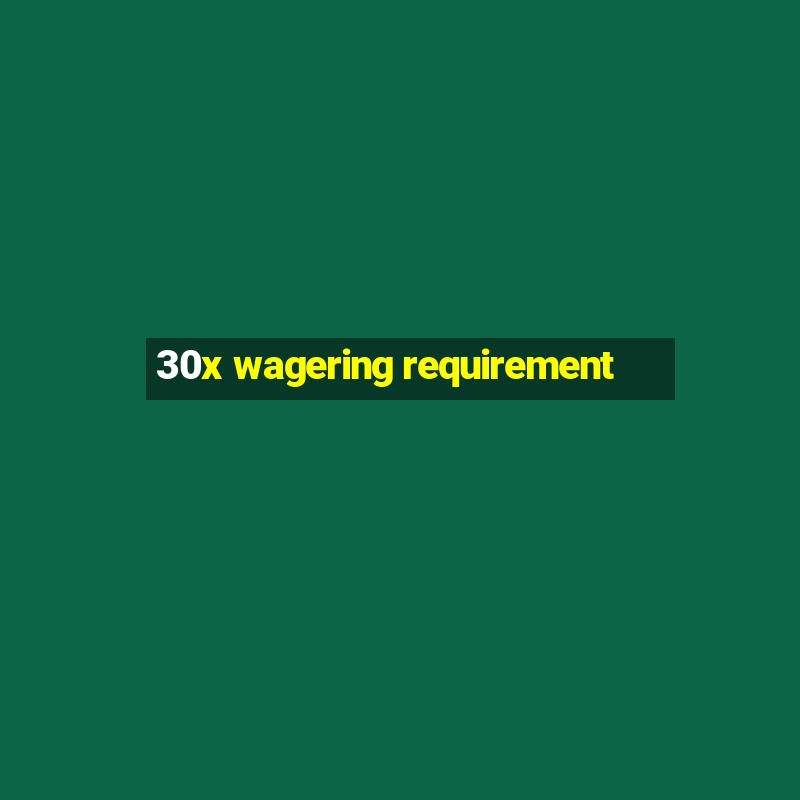 30x wagering requirement