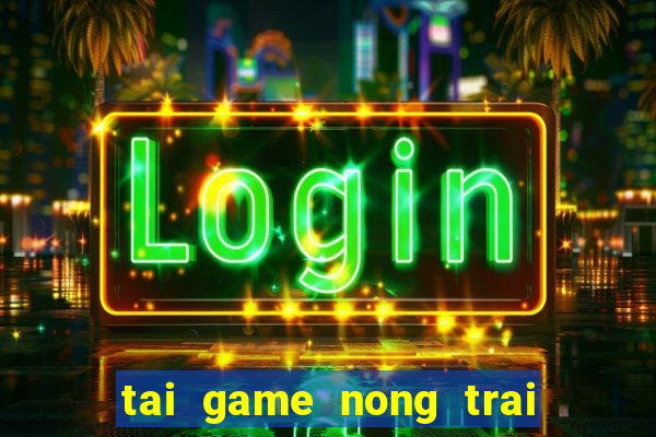 tai game nong trai vui nhon