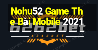 Nohu52 Game The Bài Mobile 2021