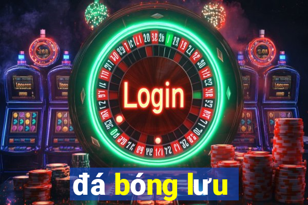 đá bóng lưu