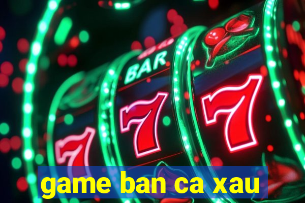 game ban ca xau