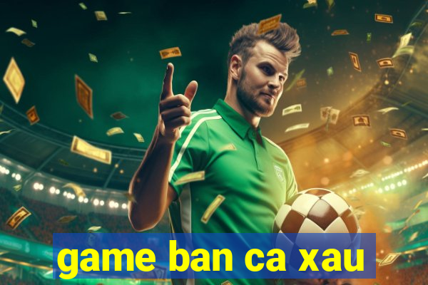 game ban ca xau