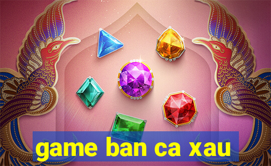 game ban ca xau