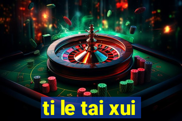 ti le tai xui