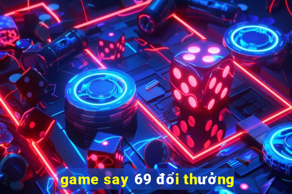 game say 69 đổi thưởng