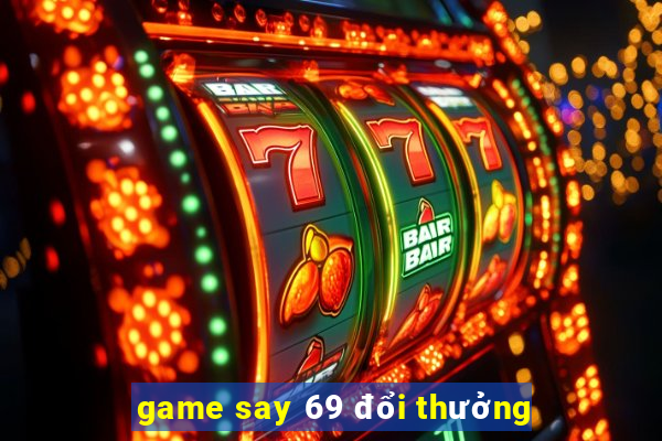 game say 69 đổi thưởng