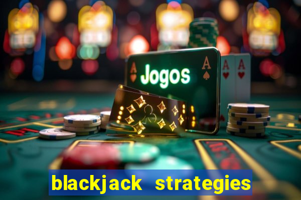 blackjack strategies and tips