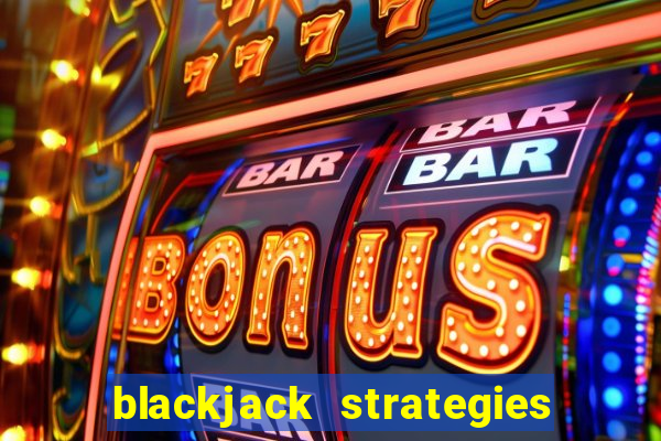 blackjack strategies and tips