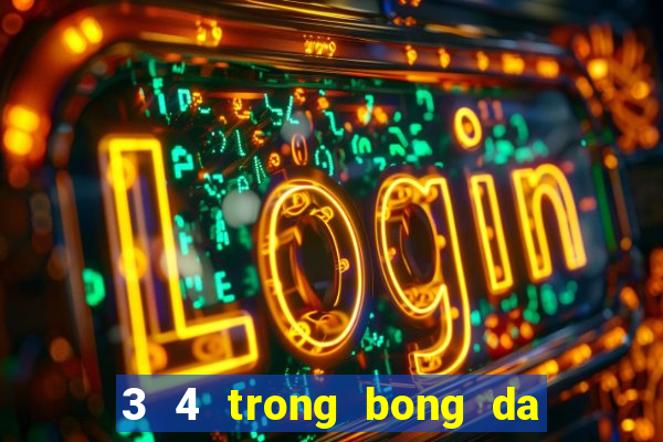 3 4 trong bong da la gi