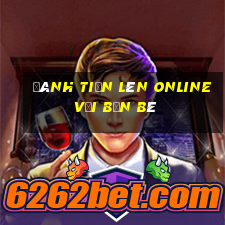 đánh tiến lên online với bạn bè