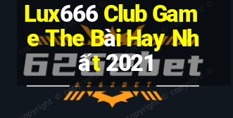 Lux666 Club Game The Bài Hay Nhất 2021