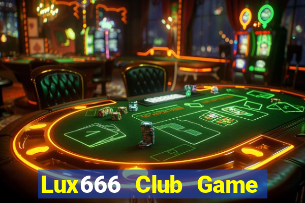 Lux666 Club Game The Bài Hay Nhất 2021