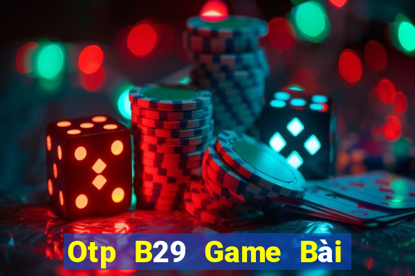 Otp B29 Game Bài Tiến Lên