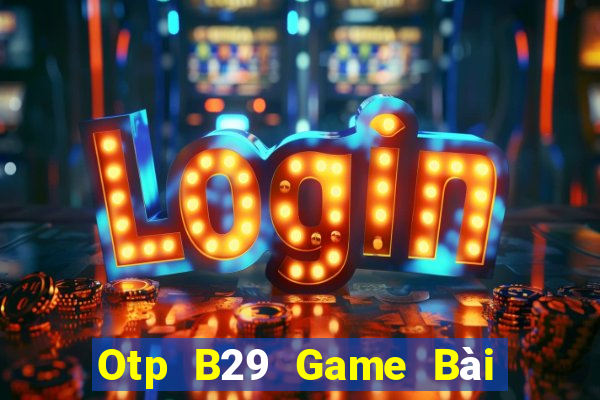 Otp B29 Game Bài Tiến Lên