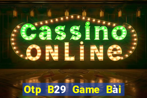 Otp B29 Game Bài Tiến Lên