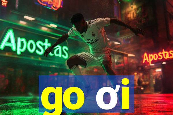 go ơi