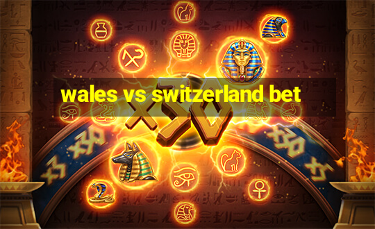 wales vs switzerland bet