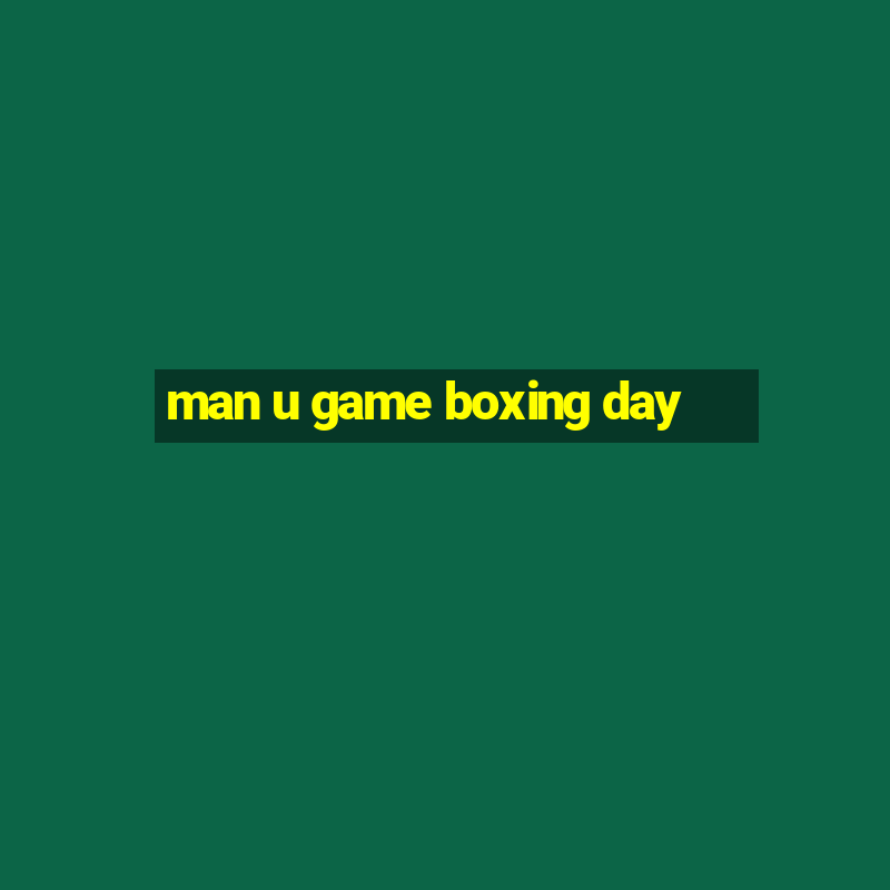 man u game boxing day