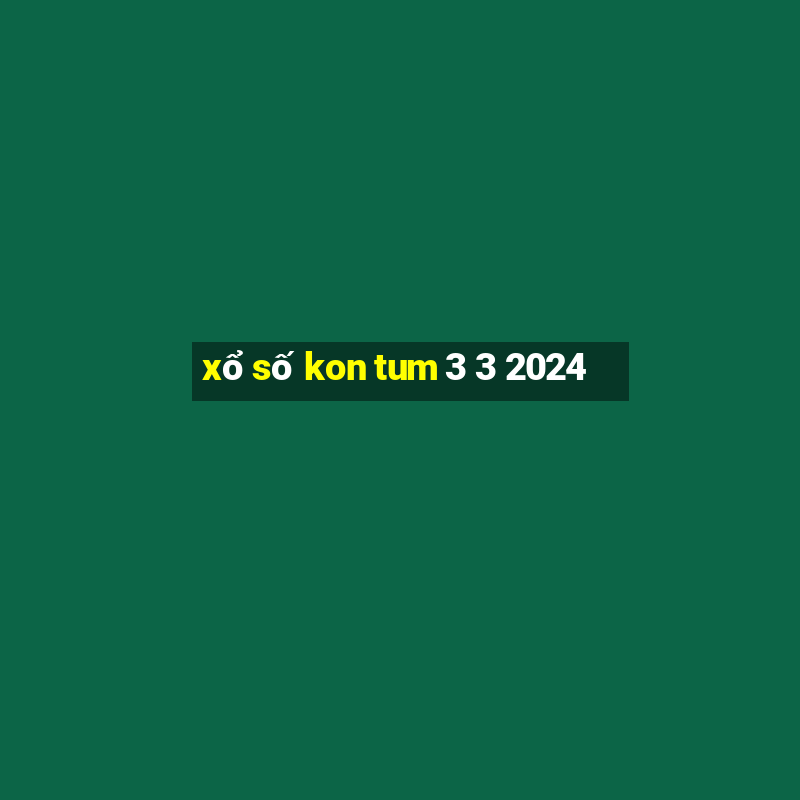 xổ số kon tum 3 3 2024