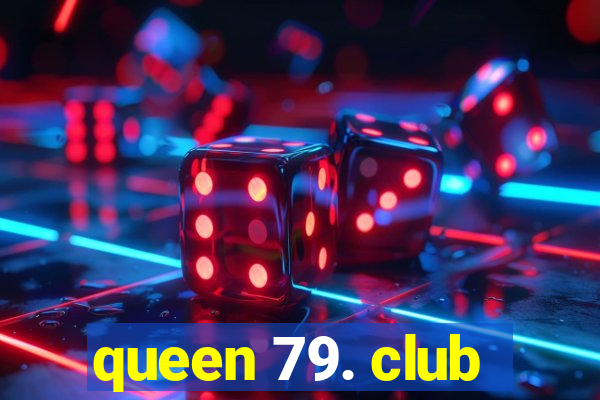 queen 79. club