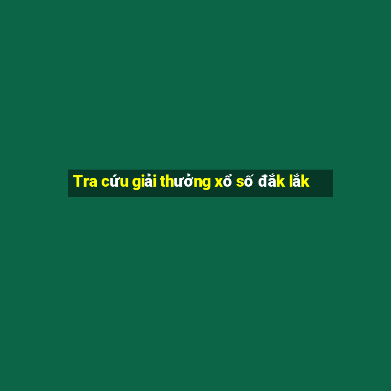 Tra cứu giải thưởng xổ số đắk lắk