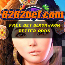 free bet blackjack better odds