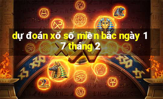 dự đoán xổ số miền bắc ngày 17 tháng 2