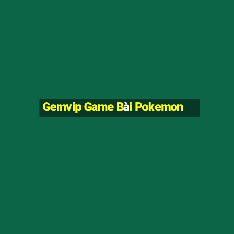 Gemvip Game Bài Pokemon