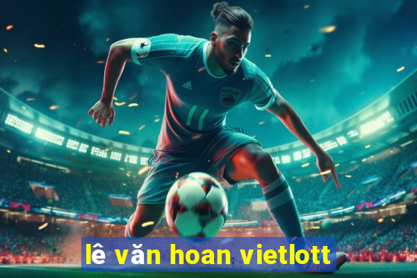 lê văn hoan vietlott