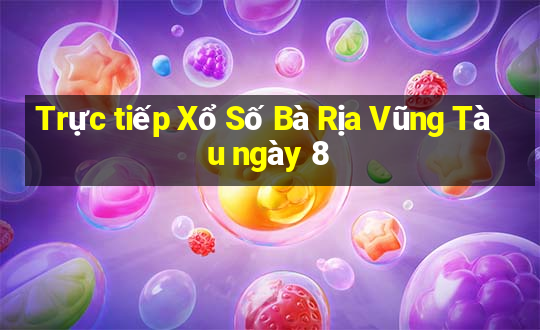 Trực tiếp Xổ Số Bà Rịa Vũng Tàu ngày 8